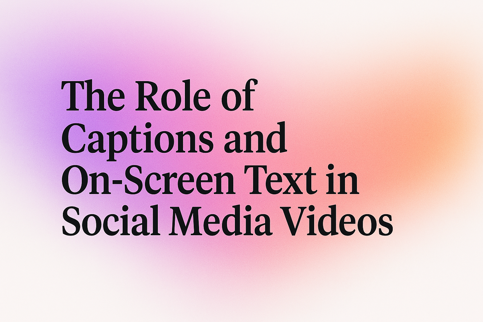 The Role of Captions and On-Screen Text in Social Media Videos